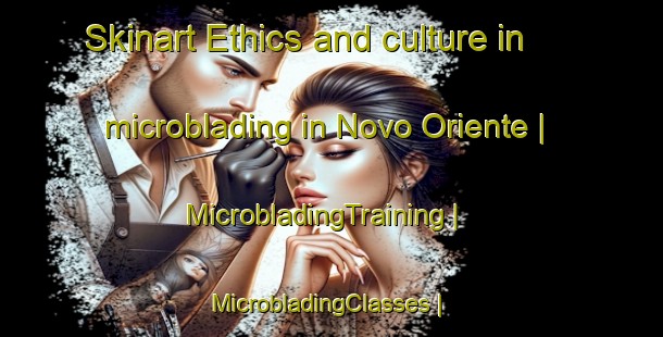 Skinart Ethics and culture in microblading in Novo Oriente | MicrobladingTraining | MicrobladingClasses | SkinartTraining-Brazil